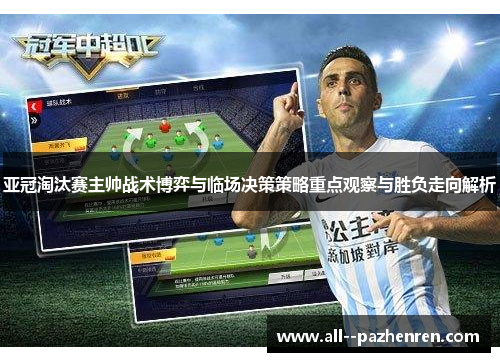 亚冠淘汰赛主帅战术博弈与临场决策策略重点观察与胜负走向解析
