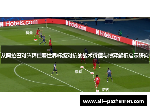 从阿拉巴对阵拜仁看世界杯级对抗的战术价值与博弈解析启示研究
