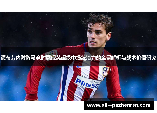 德布劳内对阵马竞时展现英超级中场统治力的全景解析与战术价值研究 德布劳内对阵马竞时展现英超级中场统治力的全景解析与战术价值研究