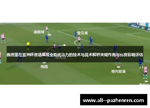 佩德里在亚洲杯赛场展现全能统治力的技术与战术解析关键作用与比赛影响评估